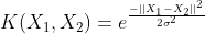 K(X_1,X_2)=e^{\frac{-||X_1-X_2||^2}{2\sigma^2}}