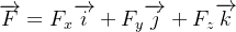 \overrightarrow{F}=F_x\overrightarrow{i}+F_y\overrightarrow{j}+F_z\overrightarrow{k}