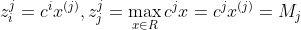 z_{i}^{j}=c^{i}x^{(j)},z_{j}^{j}=\max_{x\in R}c^{j}x=c^{j}x^{(j)}=M_{j}