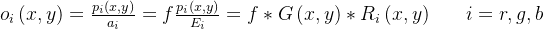 o_{i}\left ( x,y \right )=\frac{p_{i}\left ( x,y \right )}{a_{i}}=f\frac{p_{i}\left ( x,y \right )}{E_{i}}=f*G\left ( x,y \right )*R_{i}\left ( x,y \right )\; \; \; \; \; \; i=r,g,b