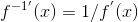 f^{-1}^{'}(x)=1/f^{'}(x)