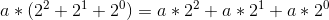 a*(2^2+2^1+2^0)=a*2^2+a*2^1+a*2^0