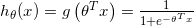 h_{\theta}(x)=g\left(\theta^{T} x\right)=\frac{1}{1+e^{-\theta^{T}x}}