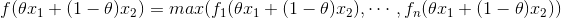 f(\theta x_1+(1-\theta) x_2)=max(f_1(\theta x_1+(1-\theta)x_2),\cdots ,f_n(\theta x_1+(1-\theta)x_2))