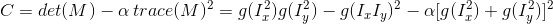 C=det(M)-\alpha\: trace(M)^{2}=g(I_{x}^{2})g(I_{y}^{2})-g(I_{x}I_{y})^{2}-\alpha[g(I_{x}^{2})+g(I_{y}^{2})]^{2}