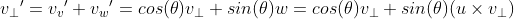 {v_\perp }'={v_v}'+{v_w}'=cos(\theta)v_\perp + sin(\theta)w=cos(\theta)v_\perp + sin(\theta)(u\times v_\perp )