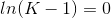 ln(K-1)=0