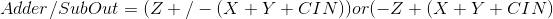 Adder/Sub Out = (Z +/- (X + Y + CIN)) or (-Z + (X + Y + CIN) –1)