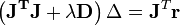 \left(\mathbf{J^TJ+\lambda D}\right)\Delta=\mathbf{J}^T \mathbf{r}