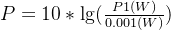 P = 10 * \lg (\frac{P1(W)}{0.001(W)})