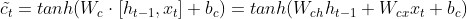 \tilde{c_t} = tanh(W_c \cdot [h_{t-1}, x_t] + b_c) = tanh(W_{ch} h_{t-1} + W_{cx} x_t + b_c)