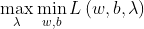 \max_{\lambda } \min_{w,b} L\left ( w,b,\lambda \right )