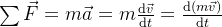 \sum \vec{F}=m\vec{a}=m\frac{\mathrm{d} \vec{v}}{\mathrm{d} t}=\frac{\mathrm{d} \left ( m\vec{v} \right )}{\mathrm{d} t}