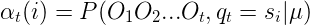 \large \alpha _t(i) = P(O_1O_2...O_t,q_t = s_i|\mu )