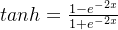 tanh=\frac{1-e^{-2x}}{1+e^{-2x}}