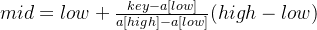 mid=low+\frac{key-a[low]}{a[high]-a[low]}(high-low)