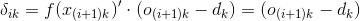 \delta_{ik} = {f(x_{(i+1)k})}' \cdot (o_{(i+1)k}-d_{k}) = (o_{(i+1)k}-d_{k})