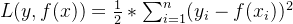 L(y,f(x))=\frac{1}{2}*\sum_{i=1}^n(y_i-f(x_i))^2