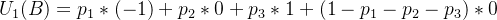 U_{1}(B)=p_{1}*(-1)+p_{2}*0+p_{3}*1+(1-p_{1}-p_{2}-p_{3})*0