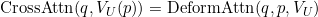 \textup{CrossAttn}(q,V_U(p))=\textup{DeformAttn}(q,p,V_U)