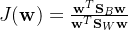 J(\mathbf{w})=\frac{\mathbf{w}^T\mathbf{S}_B\mathbf{w}}{\mathbf{w}^T\mathbf{S}_W\mathbf{w}}