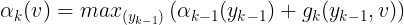 \large \alpha_k(v)=max_{(y_{k-1})}\left ( \alpha_{k-1}(y_{k-1})+g_k(y_{k-1},v) \right )