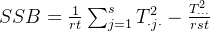 SSB=\frac{1}{rt}\sum^{s}_{j=1}T_{\cdot j\cdot}^{2}-\frac{T^{2}_{\cdot\cdot\cdot}}{rst}