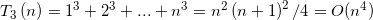 \small T_{3}\left ( n \right )=1^{3}+2^{3}+ ... +n^{3}=n^{2}\left ( n+1 \right )^{2}/4=O(n^{4})