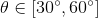 \theta \in \left [ 30^{\circ}, 60^{\circ} \right ]