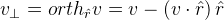 v_{\perp }=orth_{\hat{r}}v=v - \left (v\cdot \hat{r} \right )\hat{r}