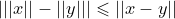 \small |||x||-||y|||\leqslant ||x-y||