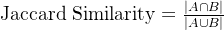 \text{Jaccard Similarity} = \frac{|A \cap B|}{|A \cup B|}