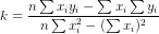 k=\frac{n\sum x_{i}y_{i}-\sum x_{i}\sum y_{i}}{n\sum x_{i}^{2}-(\sum x_{i})^{2}}