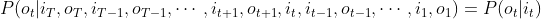 P(o_t|i_T,o_T,i_{T-1},o_{T-1},\cdots,i_{t+1},o_{t+1},i_t,i_{t-1},o_{t-1},\cdots,i_1,o_1)=P(o_t|i_t)