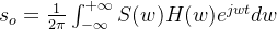 s_{o}=\frac{1}{2\pi}\int_{-\infty}^{+\infty}S(w)H(w)e^{jwt}dw