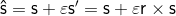 \mathsf{\hat{s}}=\mathsf{s}+\text{ }\!\!\varepsilon\!\!\text{ }\mathsf{{s}'}=\mathsf{s}+\text{ }\!\!\varepsilon\!\!\text{ }\mathsf{r}\times \mathsf{s}