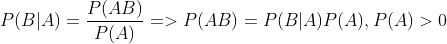 P(B|A)=\frac{P(AB)}{P(A)} => P(AB)=P(B|A)P(A),P(A)>0