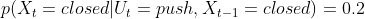 p(X_{t}=closed|U_{t}=push,X_{t-1}=closed)=0.2