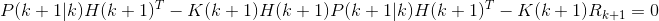 {P(k+1|k)H(k+1)^T - K(k+1)H(k+1)P(k+1|k)H(k+1)^T - {K(k+1)R_{k+1}}=0}