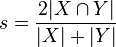 s = /frac{2 | X /cap Y |}{| X | + | Y |}