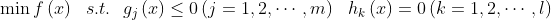 \min f\left ( x \right ) \ \ s.t. \ \ g_{j} \left ( x \right ) \le 0 \left ( j=1,2,\cdots ,m \right ) \ \ h_{k} \left ( x \right ) =0\left ( k=1,2,\cdots ,l \right )