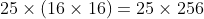 25\times (16\times16)=25\times256