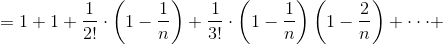 =1+1+\frac{1}{2!}\cdot\left(1- \frac{1}{n}\right )+\frac{1}{3!}\cdot\left(1-\frac{1}{n} \right )\left(1-\frac{2}{n} \right )+\cdot\cdot\cdot+