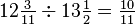 12\tfrac{3}{11} \div 13\tfrac{1}{2} = \tfrac{10}{11}