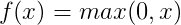 \Large f(x)= max(0,x)