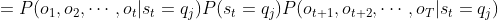 =P(o_{1},o_{2},\cdots ,o_{t}|s_{t}=q_{j})P(s_{t}=q_{j})P(o_{t+1},o_{t+2},\cdots ,o_{T}|s_{t}=q_{j})