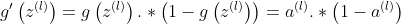 g'\left ( z^{(l)} \right )=g\left ( z^{(l)} \right ).*\left (1-g\left ( z^{(l)} \right ) \right )=a^{(l)}.*\left (1-a^{(l)} \right )