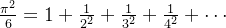 \frac{\pi^{2}}{6}=1+\frac{1}{2^{2}}+\frac{1}{3^{2}}+\frac{1}{4^{2}}+\cdots