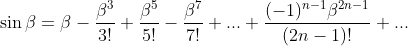 \sin \beta =\beta -\frac{\beta ^{3}}{3!}+\frac{\beta ^{5}}{5!}-\frac{\beta ^{7}}{7!}+...+\frac{(-1)^{n-1}\beta ^{2n-1}}{(2n-1)!}+...