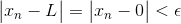 \begin{vmatrix} x_{n}-L \end{vmatrix}=\begin{vmatrix} x_{n}-0 \end{vmatrix}<\epsilon